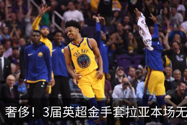 奢侈！3届英超金手套拉亚本场无缘先发，乌奈西蒙仍是西班牙一门